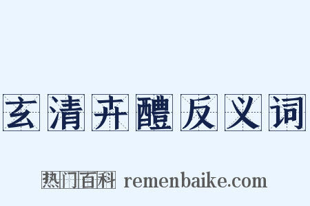 玄清卉醴反义词是什么意思的图片